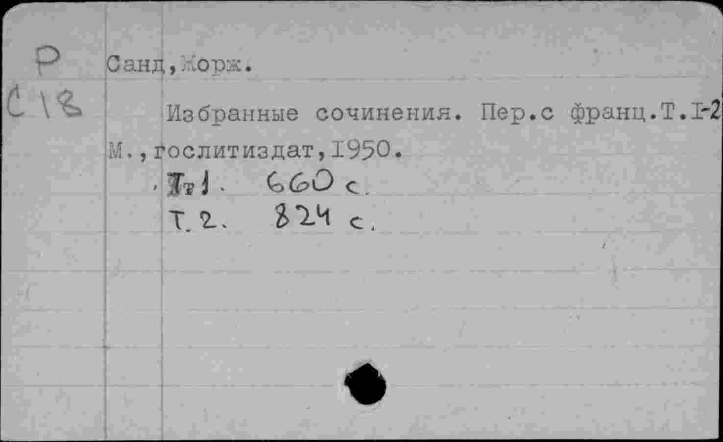 ﻿Санд,лорж.
Избранные сочинения. Пер.с франц. М.,Гослитиздат,1950.
< Тт J •	с.
Т. 2-. В14 с.